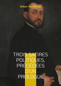 Trois Satires politiques, Précédées d'un Prologue : Un joyau méconnu de la poésie politique romantique française