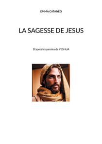 La sagesse de Jésus : D'après les paroles de YESHUA