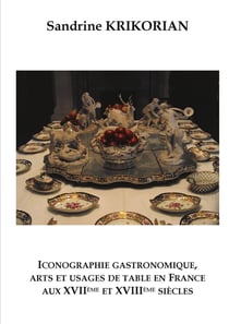 Iconographie gastronomique, arts et usages de table en france aux xviieme et xviiieme siecles