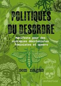 Politiques du désordre : Manifeste pour des écotopies décoloniales féministes et queers