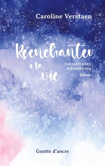 Réenchanter ma vie : Instantanés d'émotions