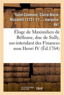 Éloge de Maximilien de Béthune, duc de Sully, sur-intendant des Finances sous Henri IV