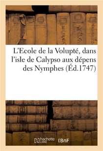 L'Ecole de la Volupté, dans l'isle de Calypso aux dépens des Nymphes