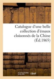 Catalogue d'une belle collection d'émaux cloisonnés de la Chine