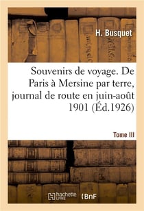 Souvenirs de voyage. Tome III. De Paris à Mersine par terre, journal de route, juin-août 1901