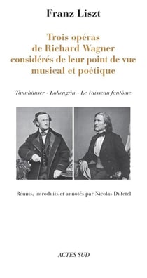 Trois opéras de Richard Wagner considérés de leur point de vue musical et poétique - Tannhäuser, Lohengrin, le Vaisseau fantôme