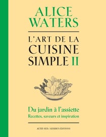 L'art de la cuisine simple Tome 2 : du jardin à l'assiette : recettes, saveurs et inspirations