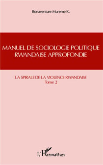 Manuel de sociologie politique rwandaise approfondie Tome 2 - la spirale de la violence rwandaise