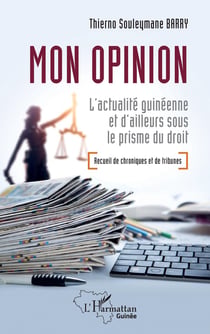 Mon opinion : L'actualité guinéenne et d'ailleurs sous le prisme du droit - Recueil de Chroniques et de Tribunes