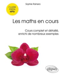 Les maths en cours - MPSI cours complet et detaillé, enrichi de nombreux exemples