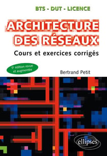 Architecture des réseaux - cours et exercices corrigés - BTS, DUT, licence (5e édition)