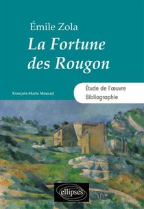 La fortune des Rougon d'Emile Zola - étude de l'oeuvre, bibliographie