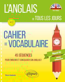 L'anglais de tous les jours - cahier de vocabulaire, 45 séquences pour enrichir et consolider son anglais de tous les jours