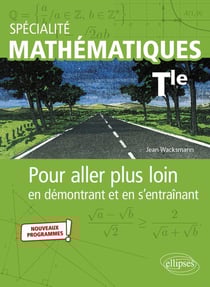 Spécialité mathématiques - terminale - pour aller plus loin en démontrant et en s'entraînant