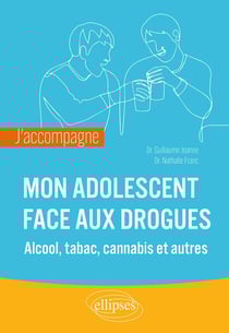 J'accompagne mon adolescent face aux drogues - alcool, tabac, cannabis