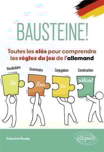 Bausteine! Toutes les clés pour comprendre les règles du jeu de l'allemand : Vocabulaire, grammaire, conjugaison, construction