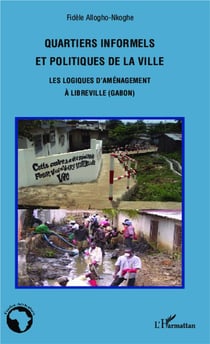 Quartiers informels et politiques de la ville - les logiques d'aménagement à Libreville (Gabon)