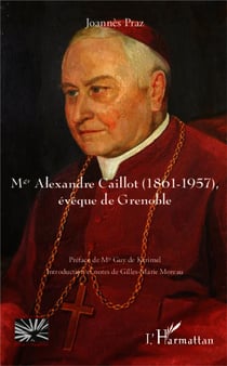Mgr Alexandre Caillot (1861-1957) évêque de Grenoble