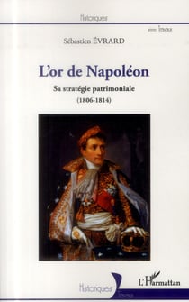 L'or de Napoléon - sa stratégie patrimoniale (1806-1814)