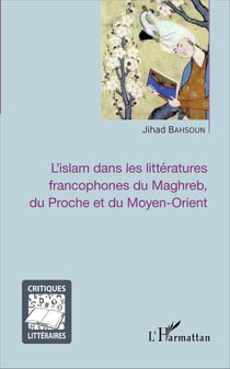 Islam dans les littératures francophones du Maghreb du Proche et du Moyen-Orient