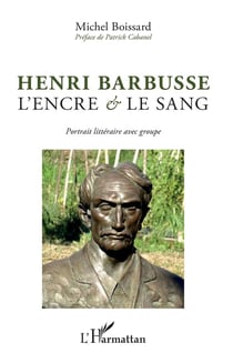 Henri Barbusse, l'encre et le sang - portrait littéraire avec groupe