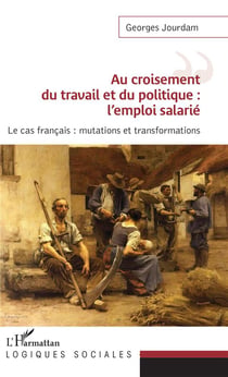 Au croisement du travail et du politique : l'emploi salarié, le cas francais : mutations et transformations