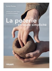 La poterie en toute simplicité : Modelage sans tour à portée de mains
