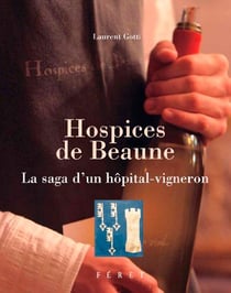 Hospices de beaune - la saga d'un hôpital-vigneron