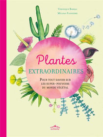 Plantes extraordinaires - pour tout savoir sur les super-pouvoirs du monde végétal