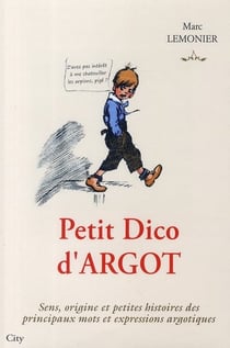 Petit dico d'argot - Sens, origine et petites histoires des principaux mots et expressions argotiques