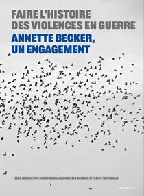 Faire l'histoire des violences en guerre : Annette Becker, un engagement