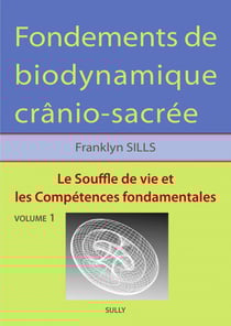 Fondements de biodynamique crânio-sacrée Tome 1 - le souffle de vie et les compétences fondamentales