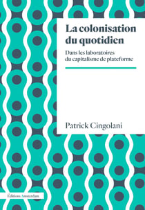 La colonisation du quotidien - dans les laboratoires du capitalisme plateforme