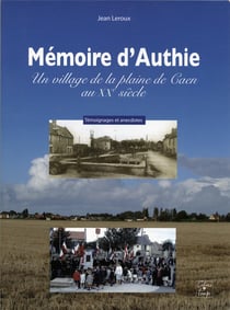 Mémoire d'authie - un village de la plaine de caen au xxe siècle