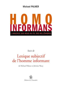 Homo informans. l'urgence des news au fil des millenaires suivi de lexique subjectif de l'homme info