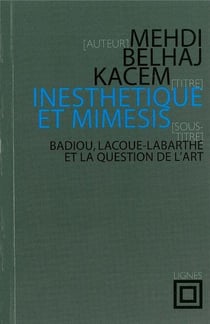 Inesthétique et mimesis : Badiou, Lacoue-Labarthe et la question de l'art