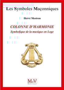 Les symboles maçonniques Tome 75 : colonne d'harmonie - symbolique de la musique en loge
