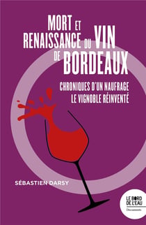 Mort et naissance du vin de Bordeaux - chroniques d'un naufrage, le vignoble réinventé