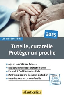 Tutelle, curatelle : Protéger un proche (édition 2025)