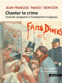 Chanter le crime : canards sanglants et complaintes tragiques