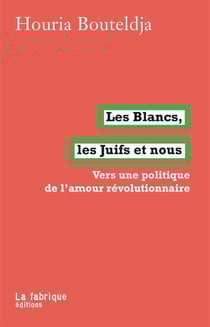 Les Blancs, les Juifs et nous - vers une politique de l'amour révolutionnaire