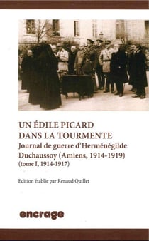 Un Edile Picard dans la Tourmente : Journal de Guerre d'Hermenegilde Duchaussoy (Amiens, 1914-1919)