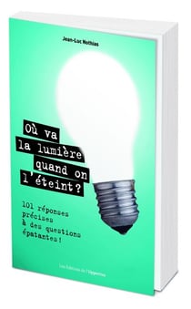 Où va la lumière quand on l'éteint ? 100 réponses précises à des questions épatantes !