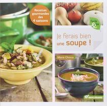 Je ferais bien une soupe ! - recettes gourmandes des 4 saisons