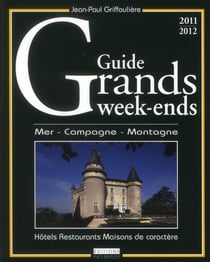 Guide grands week-ends 2011 - hôtels restaurants maisons de caractère-mer-campagne-montagne