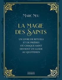 La Magie des saints : Un livre de rituels et de prières où chaque saint devient un guide au quotidien