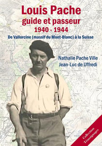 Louis Pache guide et passeur 1940-1944 - de Vallorcine (massif du Mont-Blanc) à la Suisse