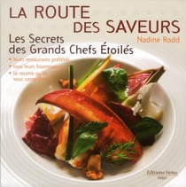 La route des saveurs etoilées - secrets des chefs étoilés