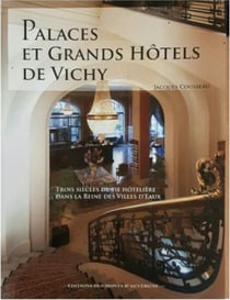 Palaces et grands hôtels de Vichy Tome 1
