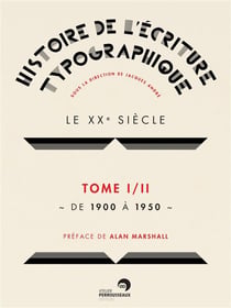 Histoire de l'écriture typographique - le XXe siècle Tome 1 - de 1900 à 1950